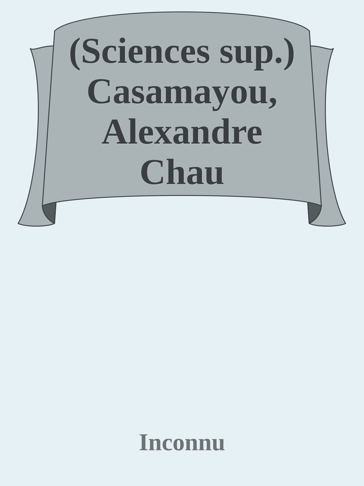 (Sciences sup.) Casamayou, Alexandre Chau